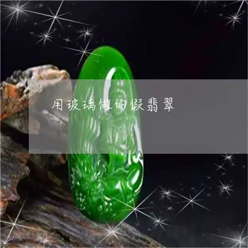 用玻璃做的假翡翠用玻璃做的假翡翠