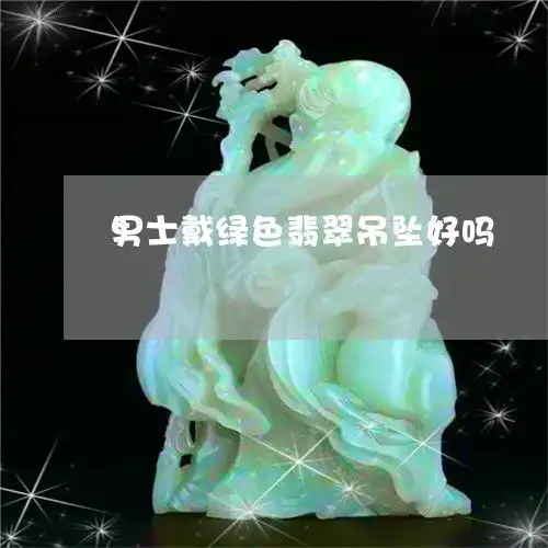 男士戴绿色翡翠吊坠好吗男士戴绿色翡翠吊坠好吗图片